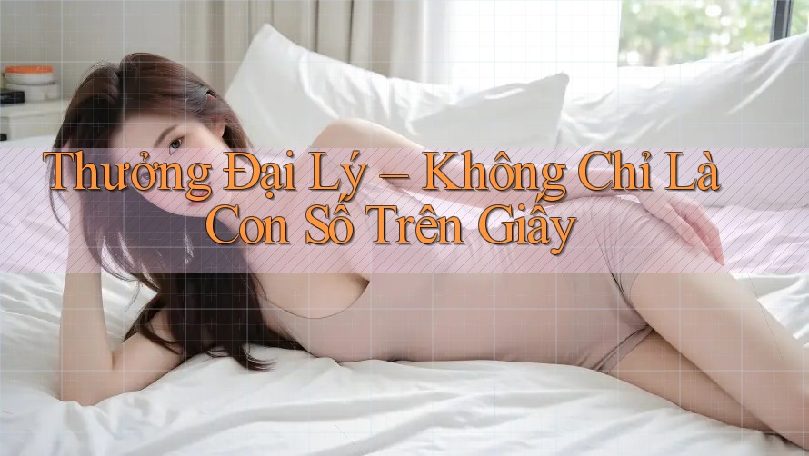 Thưởng Đại Lý – Không Chỉ Là Con Số Trên Giấy