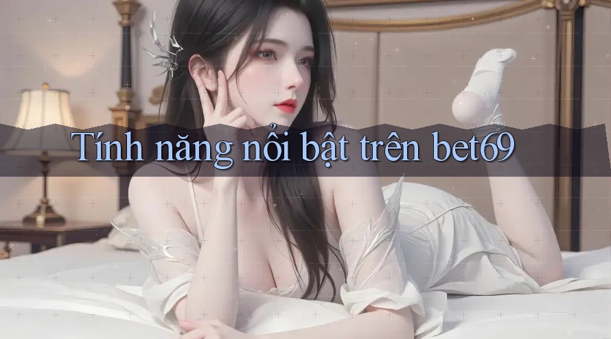 Tính năng nổi bật trên Bet69
