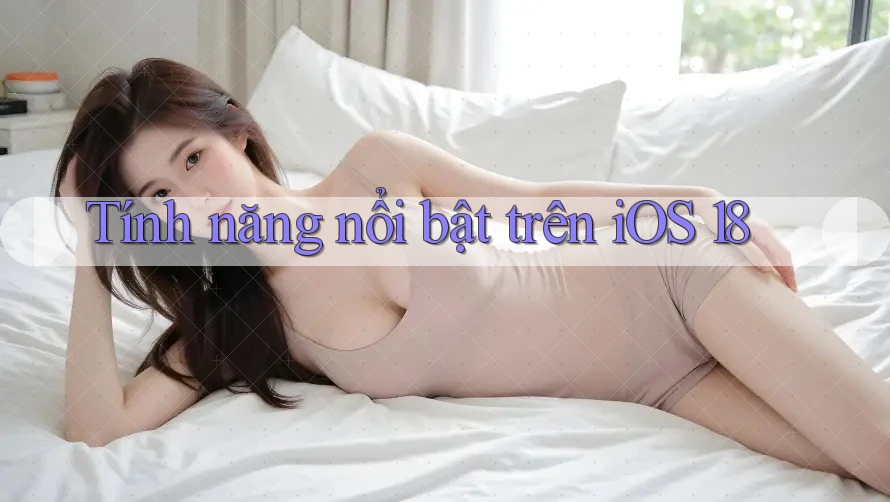 Tính năng nổi bật trên iOS 18