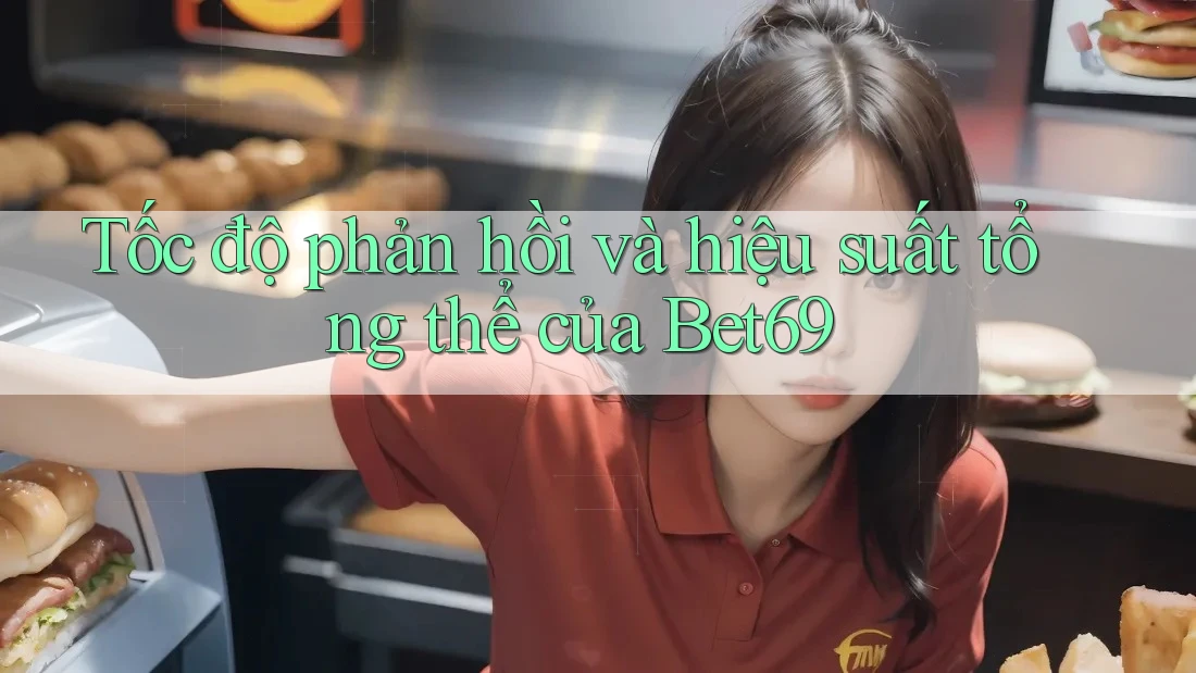 Tốc độ phản hồi và hiệu suất tổng thể của Bet69 Tốc độ phản hồi và hiệu suất tổng thể của Bet69