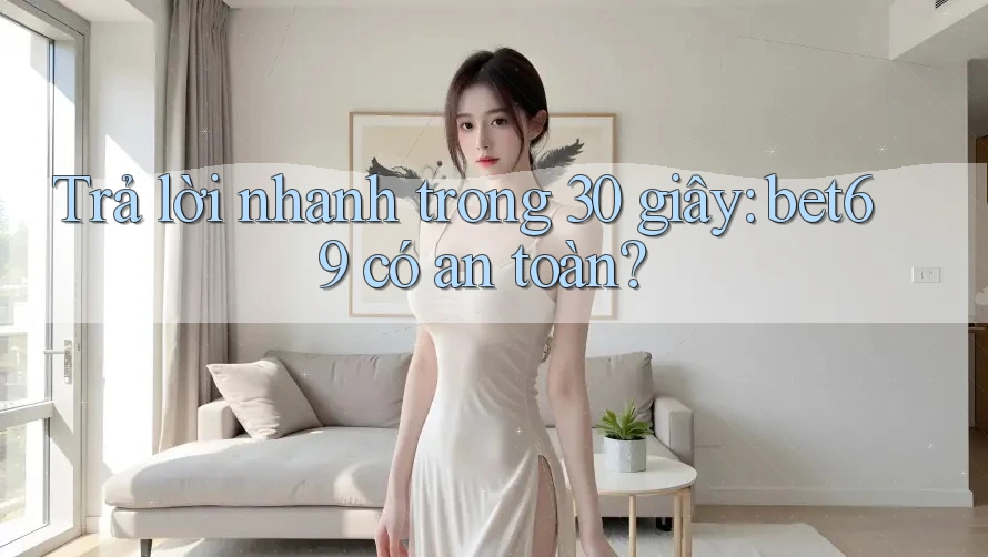 Trả lời nhanh trong 30 giây: bet69 có an toàn? Trả lời nhanh trong 30 giây: bet69 có an toàn?