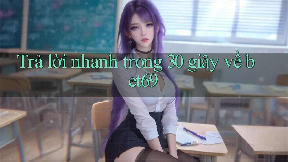 Trả lời nhanh trong 30 giây về bet69 Trả lời nhanh trong 30 giây về bet69
