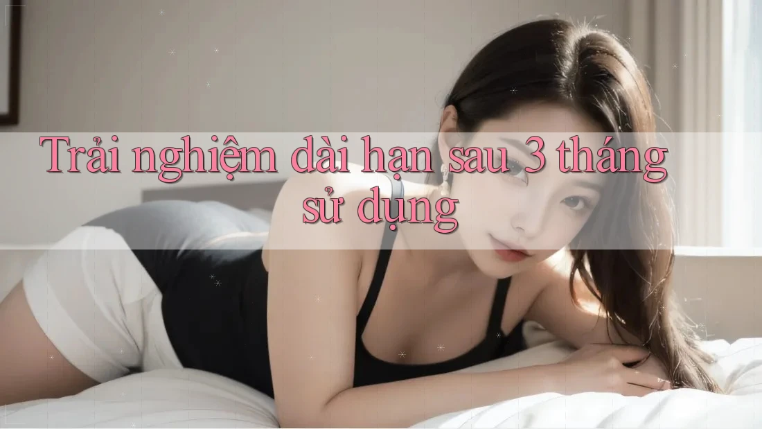 Trải nghiệm dài hạn – sau 3 tháng sử dụng