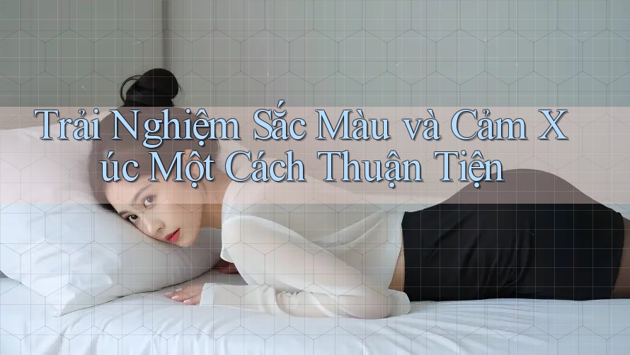 Trải Nghiệm Sắc Màu và Cảm Xúc Một Cách Thuận Tiện
