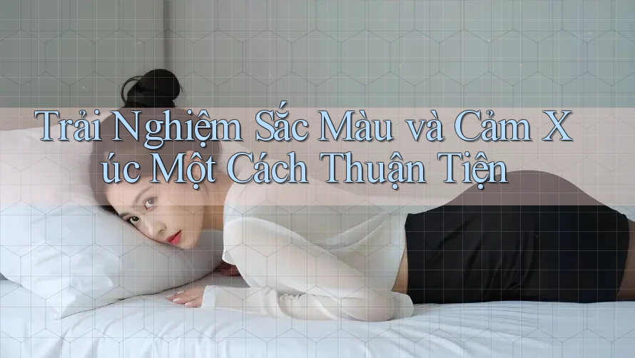 Trải Nghiệm Sắc Màu và Cảm Xúc Một Cách Thuận Tiện