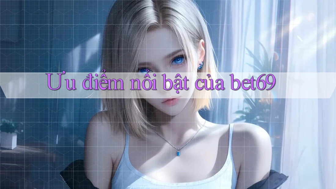 Ưu điểm nổi bật của bet69