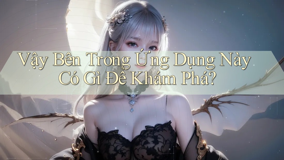 Vậy Bên Trong Ứng Dụng Này Có Gì Để Khám Phá?
