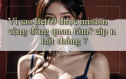 Vì sao Bet69 được mission cộng đồng quan tâm cập nhật tháng 7